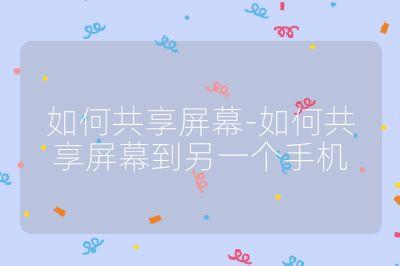 如何共享屏幕-如何共享屏幕到另一個手機