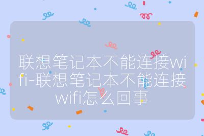 聯想筆記本不能連接wifi-聯想筆記本不能連接wifi怎么回事
