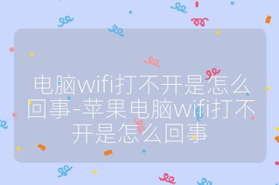 電腦wifi打不開是怎么回事-蘋果電腦wifi打不開是怎么回事