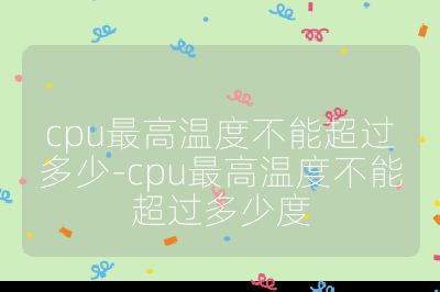 cpu最高溫度不能超過多少-cpu最高溫度不能超過多少度