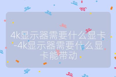 4k顯示器需要什么顯卡-4k顯示器需要什么顯卡能帶動