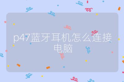 p47藍牙耳機怎么連接電腦