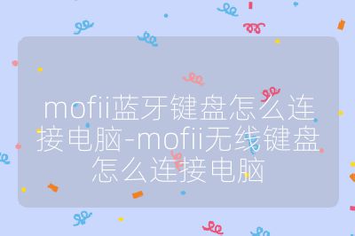 mofii藍牙鍵盤怎么連接電腦-mofii無線鍵盤怎么連接電腦