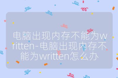 電腦出現內存不能為written-電腦出現內存不能為written怎么辦