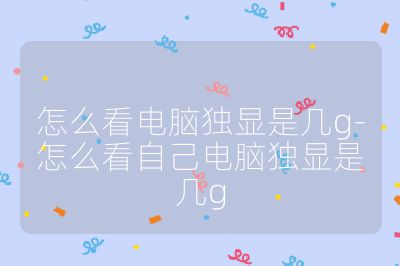 怎么看電腦獨顯是幾g-怎么看自己電腦獨顯是幾g