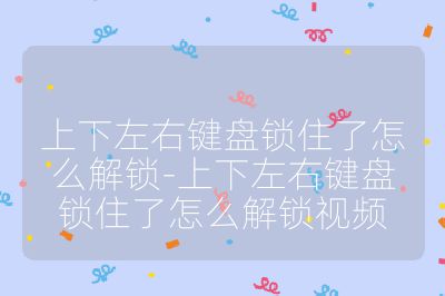 上下左右鍵盤鎖住了怎么解鎖-上下左右鍵盤鎖住了怎么解鎖視頻