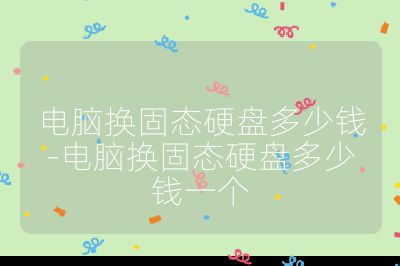 電腦換固態硬盤多少錢-電腦換固態硬盤多少錢一個