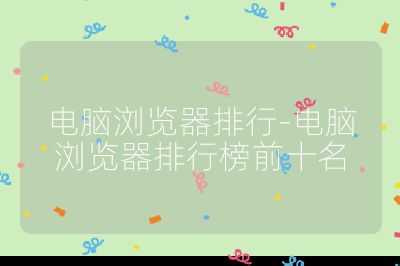 電腦瀏覽器排行-電腦瀏覽器排行榜前十名