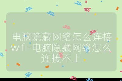 電腦隱藏網絡怎么連接wifi-電腦隱藏網絡怎么連接不上