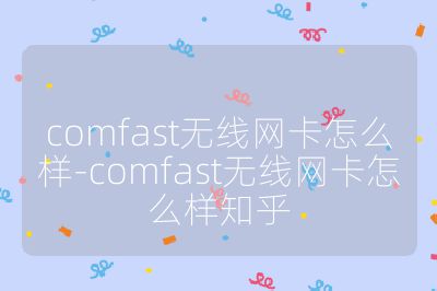 comfast無線網卡怎么樣-comfast無線網卡怎么樣知乎