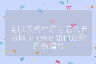 電腦表格中序號怎么自動排序-excel如何連續自動編號