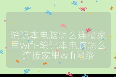 筆記本電腦怎么連接家里wifi-筆記本電腦怎么連接家里wifi網絡