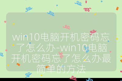win10電腦開機密碼忘了怎么辦-win10電腦開機密碼忘了怎么辦最簡單的方法