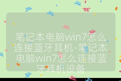 筆記本電腦win7怎么連接藍牙耳機-筆記本電腦win7怎么連接藍牙耳機設備