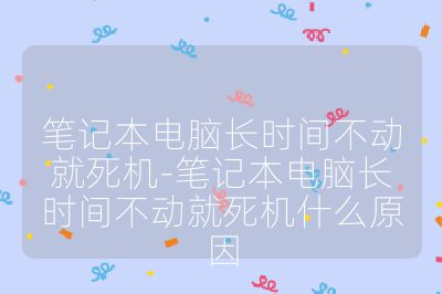 筆記本電腦長時間不動就死機-筆記本電腦長時間不動就死機什么原因
