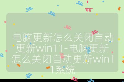 電腦更新怎么關閉自動更新win11-電腦更新怎么關閉自動更新win11系統