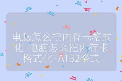 電腦怎么把內存卡格式化-電腦怎么把內存卡格式化FAT32格式