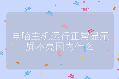 電腦主機運行正常顯示屏不亮因為什么