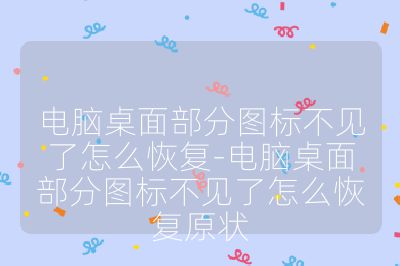 電腦桌面部分圖標(biāo)不見(jiàn)了怎么恢復(fù)-電腦桌面部分圖標(biāo)不見(jiàn)了怎么恢復(fù)原狀