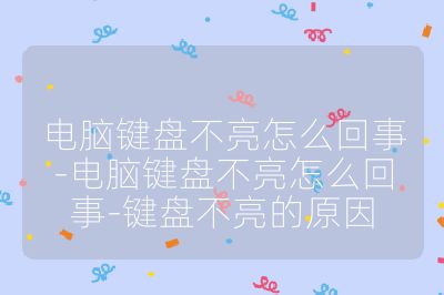 電腦鍵盤不亮怎么回事-電腦鍵盤不亮怎么回事-鍵盤不亮的原因