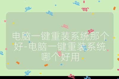 電腦一鍵重裝系統(tǒng)那個好-電腦一鍵重裝系統(tǒng)哪個好用