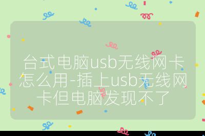 臺式電腦usb無線網卡怎么用-插上usb無線網卡但電腦發現不了