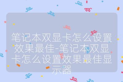 筆記本雙顯卡怎么設(shè)置效果最佳-筆記本雙顯卡怎么設(shè)置效果最佳顯示器