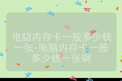 電腦內存卡一般多少錢一張-電腦內存卡一般多少錢一張啊