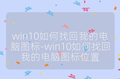win10如何找回我的電腦圖標-win10如何找回我的電腦圖標位置