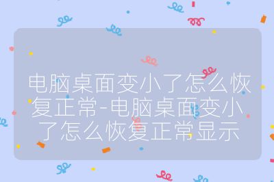 電腦桌面變小了怎么恢復正常-電腦桌面變小了怎么恢復正常顯示