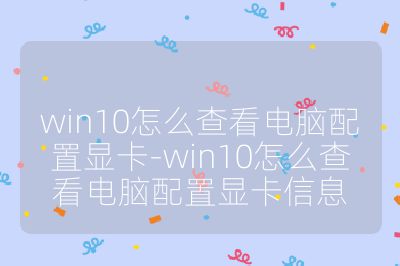 win10怎么查看電腦配置顯卡-win10怎么查看電腦配置顯卡信息