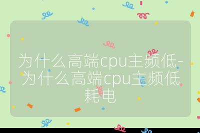 為什么高端cpu主頻低-為什么高端cpu主頻低耗電