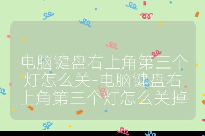 電腦鍵盤(pán)右上角第三個(gè)燈怎么關(guān)-電腦鍵盤(pán)右上角第三個(gè)燈怎么關(guān)掉