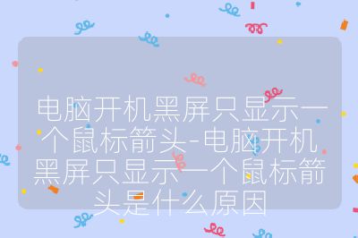 電腦開機黑屏只顯示一個鼠標箭頭-電腦開機黑屏只顯示一個鼠標箭頭是什么原因