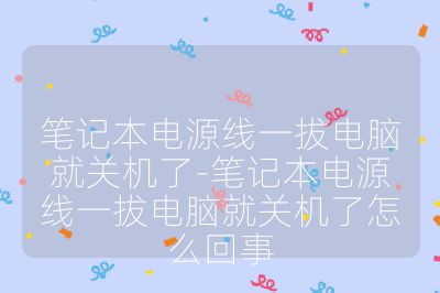 筆記本電源線一拔電腦就關機了-筆記本電源線一拔電腦就關機了怎么回事