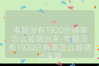 電腦沒有1920分辨率怎么能調出來-電腦沒有1920分辨率怎么能調出來呢