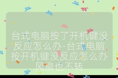 臺式電腦按了開機鍵沒反應(yīng)怎么辦-臺式電腦按開機鍵沒反應(yīng)怎么辦風(fēng)扇也不轉(zhuǎn)