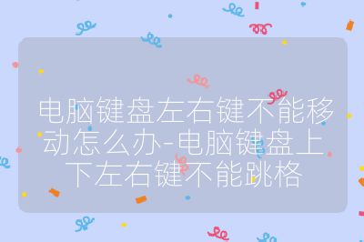 電腦鍵盤左右鍵不能移動(dòng)怎么辦-電腦鍵盤上下左右鍵不能跳格