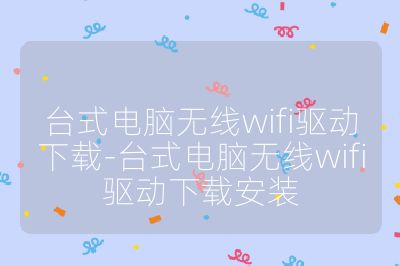 臺式電腦無線wifi驅動下載-臺式電腦無線wifi驅動下載安裝