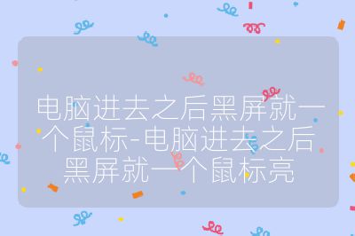 電腦進去之后黑屏就一個鼠標-電腦進去之后黑屏就一個鼠標亮