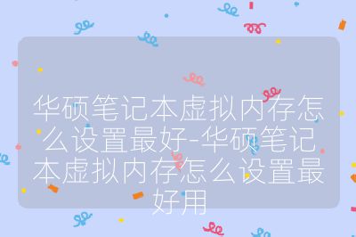 華碩筆記本虛擬內存怎么設置最好-華碩筆記本虛擬內存怎么設置最好用