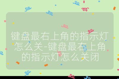 鍵盤最右上角的指示燈怎么關-鍵盤最右上角的指示燈怎么關閉