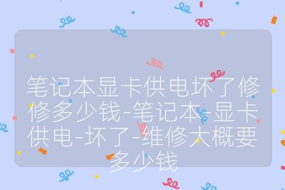 筆記本顯卡供電壞了修修多少錢-筆記本-顯卡供電-壞了-維修大概要多少錢