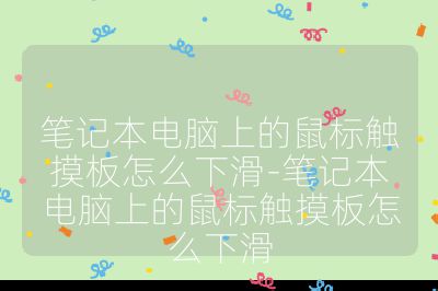 筆記本電腦上的鼠標觸摸板怎么下滑-筆記本電腦上的鼠標觸摸板怎么下滑
