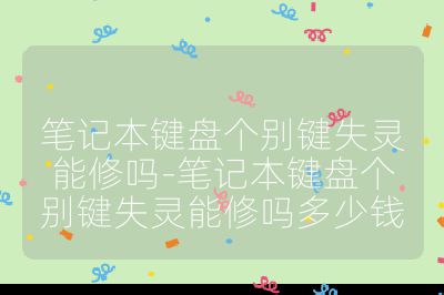 筆記本鍵盤(pán)個(gè)別鍵失靈能修嗎-筆記本鍵盤(pán)個(gè)別鍵失靈能修嗎多少錢(qián)