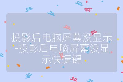 投影后電腦屏幕沒顯示-投影后電腦屏幕沒顯示快捷鍵