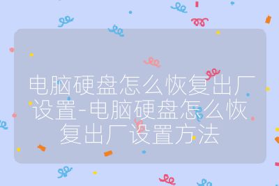 電腦硬盤怎么恢復(fù)出廠設(shè)置-電腦硬盤怎么恢復(fù)出廠設(shè)置方法