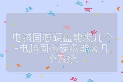 電腦固態硬盤能裝幾個-電腦固態硬盤能裝幾個系統