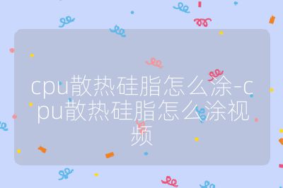 cpu散熱硅脂怎么涂-cpu散熱硅脂怎么涂視頻