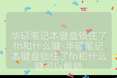 華碩筆記本鍵盤鎖住了fn和什么鍵-華碩筆記本鍵盤鎖住了fn和什么鍵可以解鎖